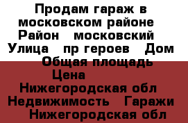 Продам гараж в московском районе › Район ­ московский › Улица ­ пр.героев › Дом ­ 11 › Общая площадь ­ 24 › Цена ­ 170 000 - Нижегородская обл. Недвижимость » Гаражи   . Нижегородская обл.